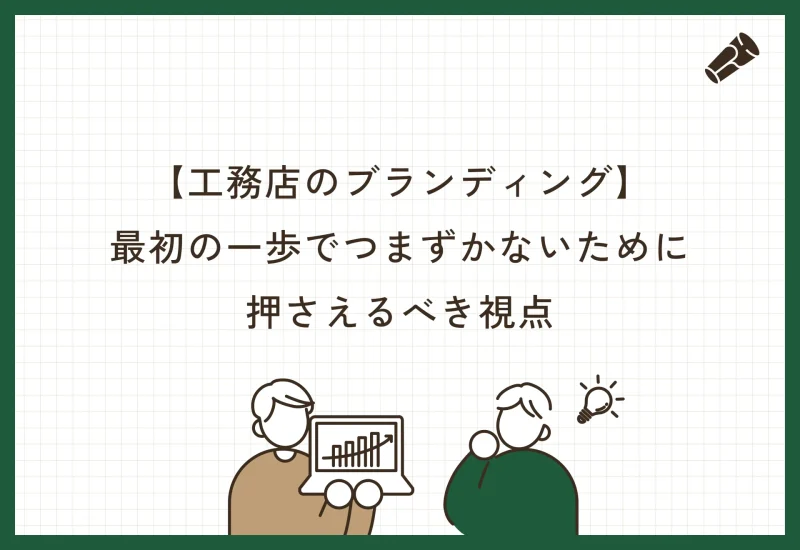 工務店のブランディング、最初の一歩でつまずかないために押さえるべき視点