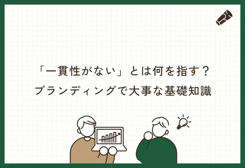 一貫性がないとは何を指す？ブランド力強化に必要な根本的視点