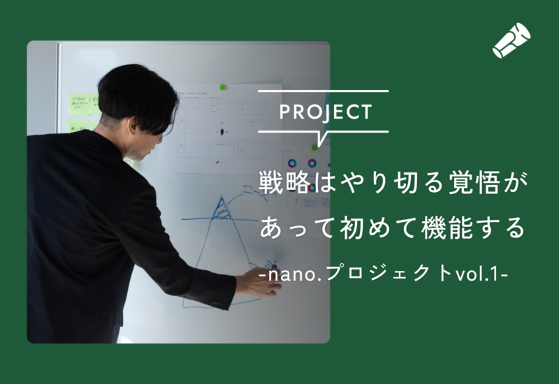 戦略はやり切る覚悟があって初めて機能する― nano.採用ブランディングプロジェクト vol.1 ―